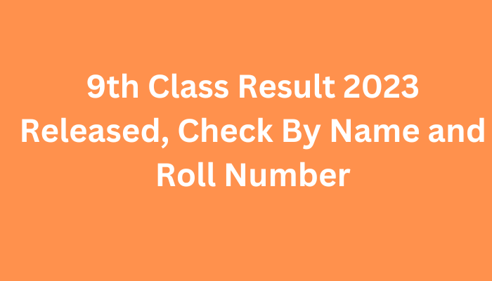 9th Class Result 2023 Released, Check By Name and Roll Number